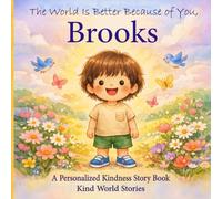 The World Is Better Because of You, Brooks: A Personalized Kindness Story for Kids Featuring Brooks - A Heartwarming Picture Book About Sharing, Helping, and Being Kind