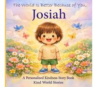 The World Is Better Because of You, Josiah: A Personalized Kindness Story for Kids Featuring Josiah - A Heartwarming Picture Book About Sharing, Helping, and Being Kind