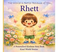The World Is Better Because of You, Rhett: A Personalized Kindness Story for Kids Featuring Rhett - A Heartwarming Picture Book About Sharing, Helping, and Being Kind