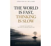 The World Is Fast, Thinking Is Slow: A guide to clarity in the age of instant reaction