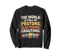 The World Is Full of Protons Electrons Croutons - Sudadera