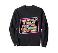 The World Is Full of Protons Electrons Croutons - Sudadera
