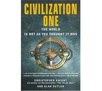 The World is Not as You Thought it Was (Civilization One: Uncovering the Super-science of Prehistory)