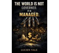 THE WORLD IS NOT GOVERNED. IT IS MANAGED: The Secret Architecture of Power Behind 195 Nations, the Invisible Hand of the IMF and World Bank, and the Engineered Poverty of the Global South