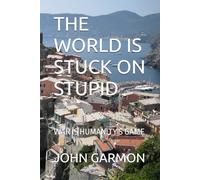 THE WORLD IS STUCK ON STUPID: WAR IS HUMANITY'S GAME