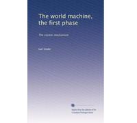 The world machine, the first phase: The cosmic mechanism: Volume 2
