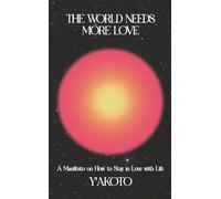 The World Needs More Love: A Manifesto on How to Stay in Love with Life
