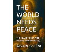 THE WORLD NEEDS PEACE: THE PLANET DOES NOT BELONG TO HUMANKIND