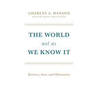 The World Not as We Know it: The Meaning and Significance of Kosmos, Aion, and Oikoumene