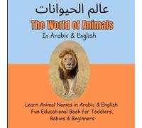 The World of Animals in Arabic & English: Learn Animal Names in Arabic & English : Fun Educational Book for Toddlers, Babies & Beginners. A Bilingual Picture Book for Kids