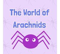 The World of Arachnids: An Educational Book for Kids About Spiders, Scorpions, and Other Arachnids
