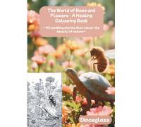 The World of Bees and Flowers - A Healing Colouring Book: 40 comforting stories that colour the beauty of nature