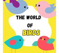 The World of Birds: A Colorful Educational Picture Book About Birds for Kids Ages 3-7
