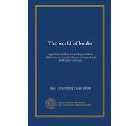 The world of books: a guide to reading for young people in which may be found volumes of many kinds both grave and gay