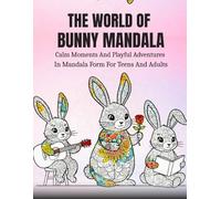 The World Of Bunny Mandala: Calm Moments And Playful Adventures In Mandala Form For Teens And Adults