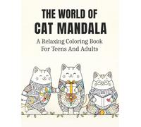 The World Of Cat Mandala: A Relaxing And Intricate Coloring Book For Teens And Adults With Cozy Cat Designs, Mindful Patterns, And Creative Stress Relief