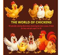 THE WORLD OF CHICKENS: 40 adorable coloring illustrations featuring fun farm scenes. A book for boys and girls aged 3 to 10.