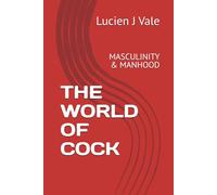 THE WORLD OF COCK: MASCULINITY & MANHOOD