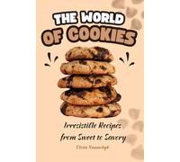 The World of Cookies: Irresistible Recipes from Sweet to Savory