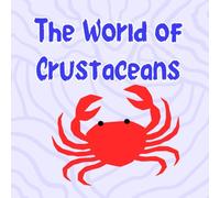 The World of Crustaceans: A Fun and Educational Book About Crabs, Lobsters, Shrimp & More for Curious Kids