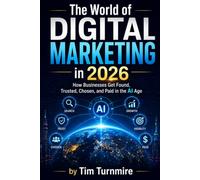 The World of Digital Marketing in 2026: How Businesses Get Found, Trusted, Chosen, and Paid in the AI Age