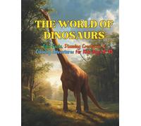 THE WORLD OF DINOSAURS: Epic Facts, Stunning Creatures & Coloring Adventures for Kids Ages 6-15
