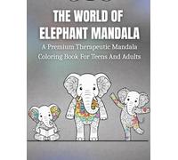The World Of Elephant Mandala: A Premium Therapeutic Mandala Coloring Book For Stress Relief, Mindful Calm, And Emotional Balance