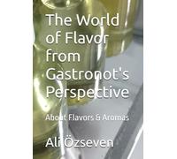 The World of Flavor from Gastronot's Perspective: About Flavors & Aromas (Gastronot's Flavor Vision)