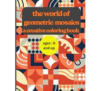 The World of Geometric Mosaics: A Wide Variety of Mosaic Designs and Mandalas for Focus and Relaxation