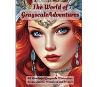 The World of GrayscaleAdventures - 40 Wonderful Grayscale Illustrations: Enjoy these amazing coloring pages with kings, queens, princesses and princes