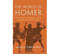 The World of Homer: Archaeology, Social Memory, and the Emergence of Gr pic Poetry