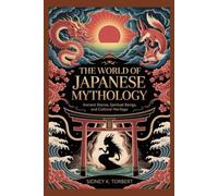 THE WORLD OF JAPANESE MYTHOLOGY: Ancient Stories, Folktales, Spiritual Beings, and Cultural Heritage (Asian Myths)