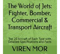 The World of Jets: Fighter, Bomber, Commercial & Transport Aircraft: Top 20 Aircraft of Each Type with Detailed Specifications and Facts