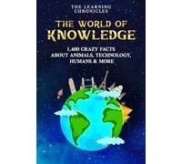 The World of Knowledge: 1,400 crazy Fun Facts about Animals, Technology, Humans & More