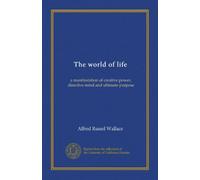The world of life: a manifestation of creative power, directive mind and ultimate purpose