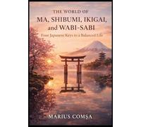 The World of Ma, Shibumi, Ikigai, and Wabi-Sabi: Four Japanese Keys to a Balanced Life (The Field of Interaction Series)