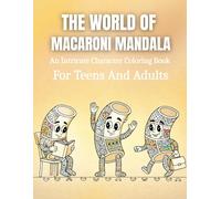 The World Of Macaroni Mandala: An Intricate Character Coloring Book For Teens And Adults - Stress-Free, Relaxing, And Created To Support Calm And Reduce Anxiety