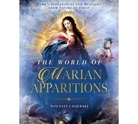 The World of Marian Apparitions: Mary's Appearances and Messages from Fatima to Today