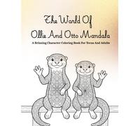 The World Of Ollie And Otto Mandala: A Relaxing Character Coloring Book For Teens And Adults With Detailed Mandala Art, Cute Otter Characters, Stress Relief Designs, And Creative Calm Activities