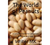 The World of Peanuts: A Complete Guide to Cultivation, Nutrition and Uses