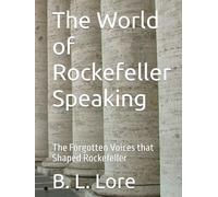 The World of Rockefeller Speaking: The Forgotten Voices that Shaped Rockefeller