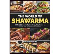 The World of Shawarma: 100 Bold Shawarma Recipes from 10 Cultures - A Global Tour of Flavor and Tradition (Kitchen Alchemy Series)