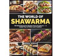 The World of Shawarma: 100 Bold Shawarma Recipes from 10 Cultures - A Global Tour of Flavor and Tradition (Kitchen Alchemy Series)