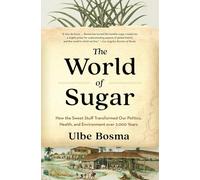 The World of Sugar: How the Sweet Stuff Transformed Our Politics, Health, and Environment over 2,000 Years