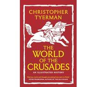 The World of the Crusades: An Illustrated History
