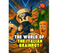 The world of the italian brainrot: A coloring book featuring the history, lore, and descriptions of the internet's most bizarre Brainrot characters