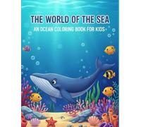 The World of the Sea: An Ocean Coloring Book for Kids: Fun and Educational Coloring Book About Underwater Life for Kids Ages 4-8