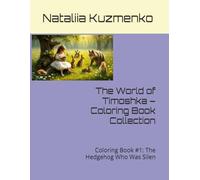 The World of Timoshka - Coloring Book Collection: Coloring Book #1: The Hedgehog Who Was Silen (Timoshka’s Magical Adventures - Coloring Series)