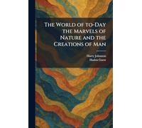The World of To-Day the Marvels of Nature and the Creations of Man