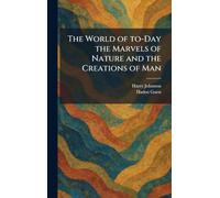 The World of To-Day the Marvels of Nature and the Creations of Man